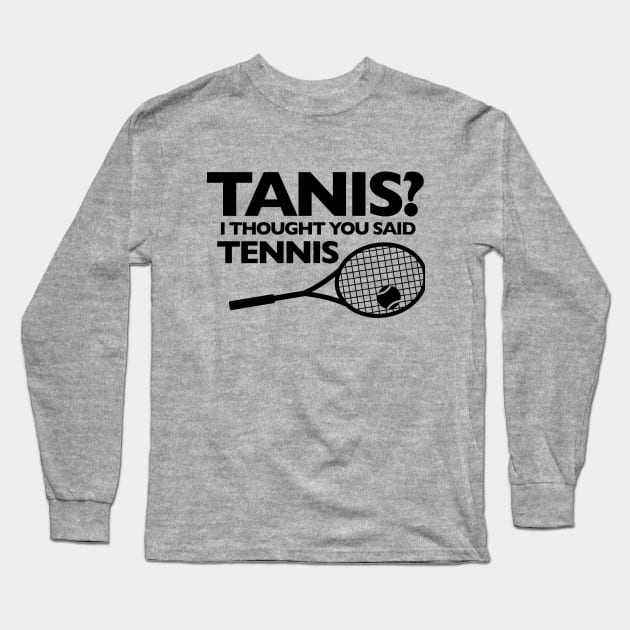 I THOUGHT YOU SAID TENNIS (black letters) Long Sleeve T-Shirt by Public Radio Alliance